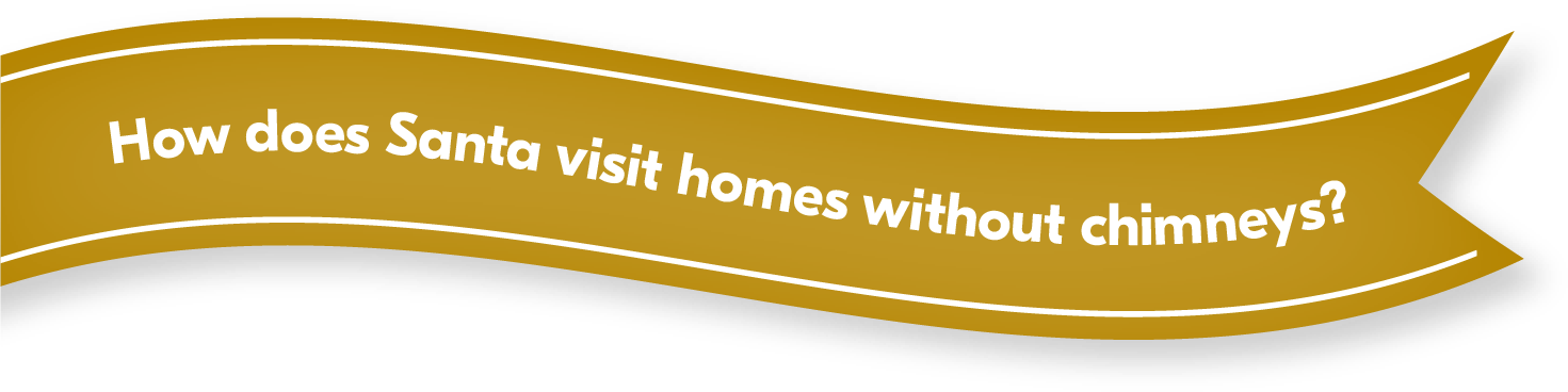 How does Santa visit homes without chimney?